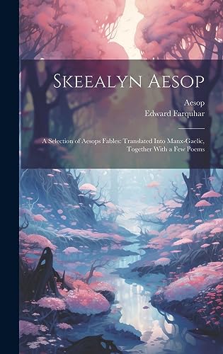 Stock image for Skeealyn Aesop: A Selection of Aesops Fables: Translated Into Manx-Gaelic, Together With a Few Poems for sale by California Books