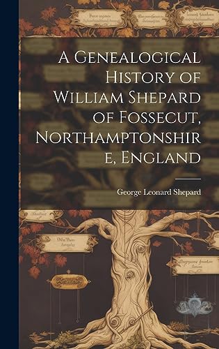 Beispielbild fr A Genealogical History of William Shepard of Fossecut, Northamptonshire, England zum Verkauf von PBShop.store US