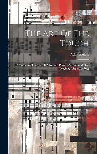 Stock image for The Art Of The Touch: A Work For The Use Of Advanced Players And A Guide For Teaching The Pianoforte for sale by THE SAINT BOOKSTORE