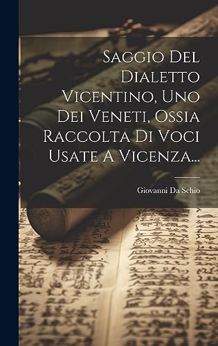 Stock image for Saggio Del Dialetto Vicentino, Uno Dei Veneti, Ossia Raccolta Di Voci Usate A Vicenza. for sale by THE SAINT BOOKSTORE