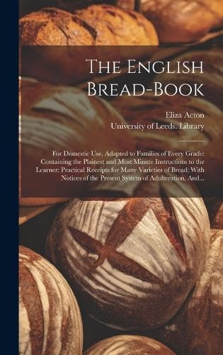 9781019418895: The English Bread-book: for Domestic Use, Adapted to Families of Every Grade: Containing the Plainest and Most Minute Instructions to the Learner; ... of the Present System of Adulteration, And...
