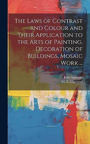 Beispielbild fr The Laws of Contrast and Colour and Their Application to the Arts of Painting, Decoration of Buildings, Mosaic Work . zum Verkauf von GreatBookPrices