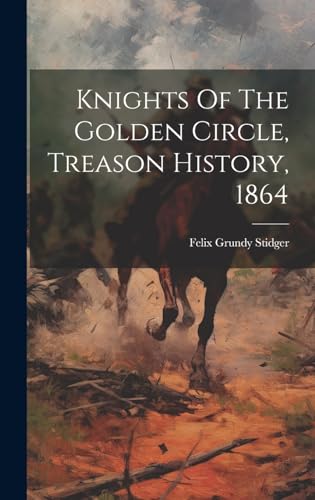 Imagen de archivo de Knights Of The Golden Circle, Treason History, 1864 a la venta por GreatBookPrices