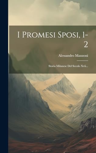 Imagen de archivo de I Promesi Sposi, 1-2: Storia Milanese Del Secolo Xvii. a la venta por GreatBookPrices