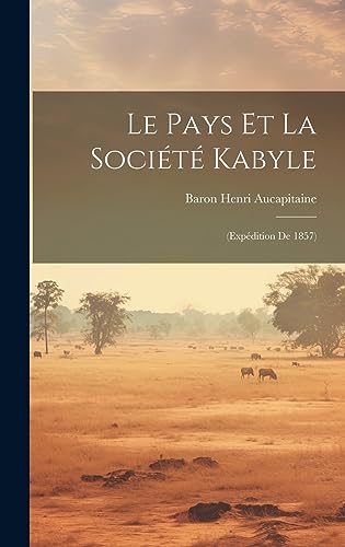 Immagine dell'editore per Le Pays Et La Soci�t� Kabyle: (Exp�dition De 1857) (French Edition) venduto da Ria Christie Collections