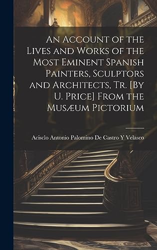 Beispielbild fr An Account of the Lives and Works of the Most Eminent Spanish Painters, Sculptors and Architects, Tr. [By U. Price] From the Mus?um Pictorium zum Verkauf von PBShop.store US