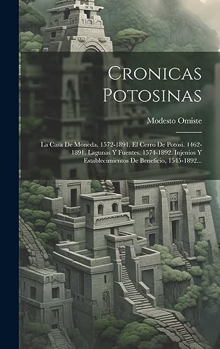 Imagen de archivo de Cronicas Potosinas: La Casa De Moneda. 1572-1891. El Cerro De Potosi. 1462-1891. Lagunas Y Fuentes. 1574-1892. Injenios Y Establecimientos a la venta por GreatBookPrices