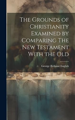 Beispielbild fr The Grounds of Christianity Examined by Comparing The New Testament With the Old zum Verkauf von THE SAINT BOOKSTORE