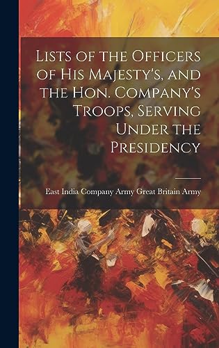 Stock image for Lists of the Officers of His Majesty's, and the Hon. Company's Troops, Serving Under the Presidency for sale by THE SAINT BOOKSTORE
