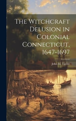Stock image for The Witchcraft Delusion in Colonial Connecticut, 1647-1697 for sale by THE SAINT BOOKSTORE