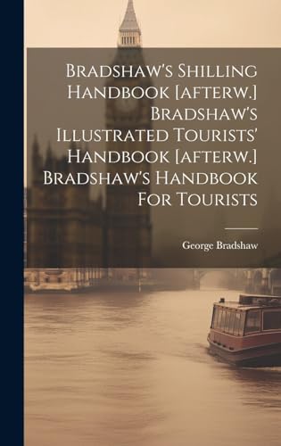 Stock image for Bradshaw's Shilling Handbook [afterw.] Bradshaw's Illustrated Tourists' Handbook [afterw.] Bradshaw's Handbook For Tourists for sale by PBShop.store US