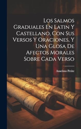 Stock image for Los Salmos Graduales En Latin Y Castellano, Con Sus Versos Y Oraciones, Y Una Glosa De Afectos Morales Sobre Cada Verso for sale by PBShop.store US