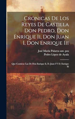 Imagen de archivo de CRONICAS DE LOS REYES DE CASTILLA DON PEDRO, DON ENRIQUE II, DON JUAN I, DON ENRIQUE III. QUE CONTIENE LAS DE DON ENRIQUE II, D. JUAN I Y D. ENRIQUE III a la venta por KALAMO LIBROS, S.L.