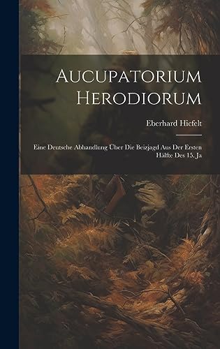 Beispielbild fr Aucupatorium Herodiorum: Eine Deutsche Abhandlung über die Beizjagd aus der Ersten Hälfte des 15. Ja zum Verkauf von THE SAINT BOOKSTORE