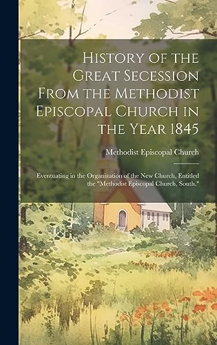 Beispielbild fr History of the Great Secession From the Methodist Episcopal Church in the Year 1845 zum Verkauf von PBShop.store US