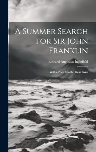 Stock image for A Summer Search for Sir John Franklin: With a Peep Into the Polar Basin for sale by THE SAINT BOOKSTORE