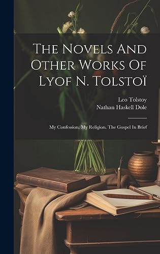 Imagen de archivo de The Novels And Other Works Of Lyof N. Tolsto : My Confession. My Religion. The Gospel In Brief a la venta por THE SAINT BOOKSTORE