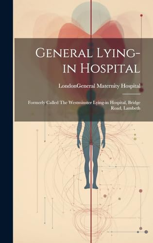 Stock image for General Lying-in Hospital: Formerly Called The Westminster Lying-in Hospital, Bridge Road, Lambeth for sale by THE SAINT BOOKSTORE