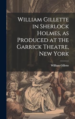 9781019436875: William Gillette in Sherlock Holmes, as Produced at the Garrick Theatre, New York