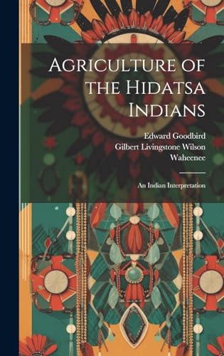 Stock image for Agriculture of the Hidatsa Indians: An Indian Interpretation for sale by California Books