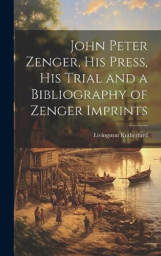 Imagen de archivo de John Peter Zenger, his Press, his Trial and a Bibliography of Zenger Imprints a la venta por PBShop.store US