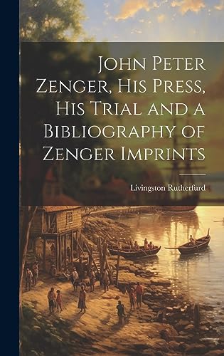 9781019437117: John Peter Zenger, his Press, his Trial and a Bibliography of Zenger Imprints