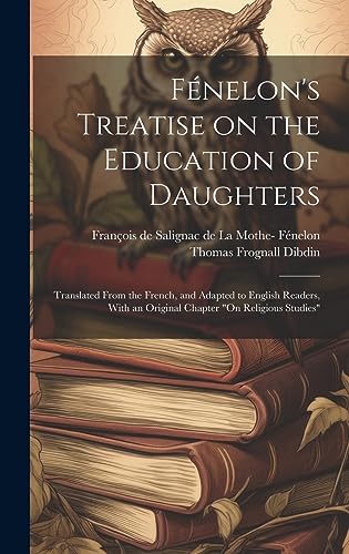 Stock image for Fnelon's Treatise on the Education of Daughters: Translated From the French, and Adapted to English Readers, With an Original Chapter "On Religious Studies" for sale by California Books