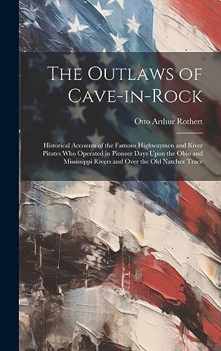 Beispielbild fr The Outlaws of Cave-in-Rock: Historical Accounts of the Famous Highwaymen and River Pirates Who Operated in Pioneer Days Upon the Ohio and Mississi zum Verkauf von GreatBookPrices