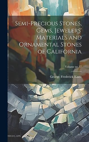 Stock image for Semi-precious Stones, Gems, Jewelers' Materials and Ornamental Stones of California; Volume no.37 for sale by PBShop.store US