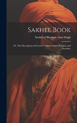 Stock image for Sakhee Book; or, The Description of Gooroo Gobind Singh's Religion and Doctrines for sale by THE SAINT BOOKSTORE