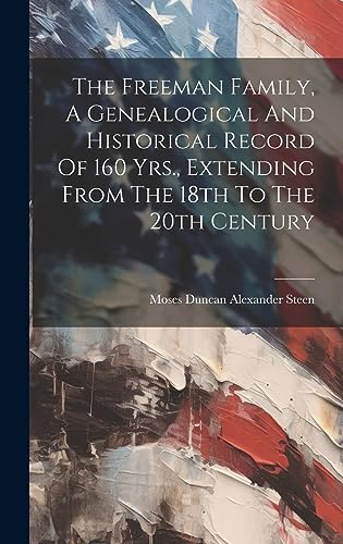 Beispielbild fr The Freeman Family, A Genealogical And Historical Record Of 160 Yrs., Extending From The 18th To The 20th Century zum Verkauf von THE SAINT BOOKSTORE