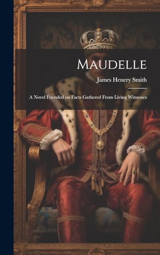 Stock image for Maudelle; a Novel Founded on Facts Gathered From Living Witnesses for sale by GreatBookPrices