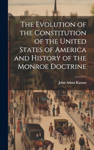 Beispielbild fr The Evolution of the Constitution of the United States of America and History of the Monroe Doctrine zum Verkauf von GreatBookPrices