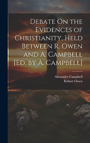 Stock image for Debate On the Evidences of Christianity, Held Between R. Owen and A. Campbell [Ed. by A. Campbell] for sale by PBShop.store US