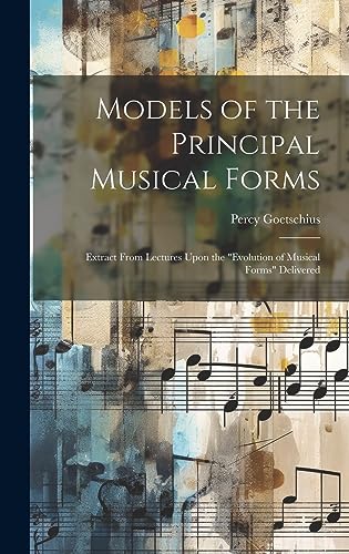 Stock image for Models of the Principal Musical Forms: Extract From Lectures Upon the "evolution of Musical Forms" Delivered for sale by GreatBookPrices