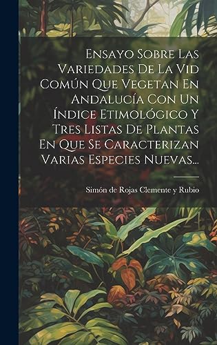 Imagen de archivo de ENSAYO SOBRE LAS VARIEDADES DE LA VID COMN QUE VEGETAN EN ANDALUCA CON UN A NDICE ETIMOLGICO Y TRES LISTAS DE PLANTAS EN QUE SE CARACTERIZAN VARIAS ESPECIES NUEVAS. a la venta por KALAMO LIBROS, S.L.