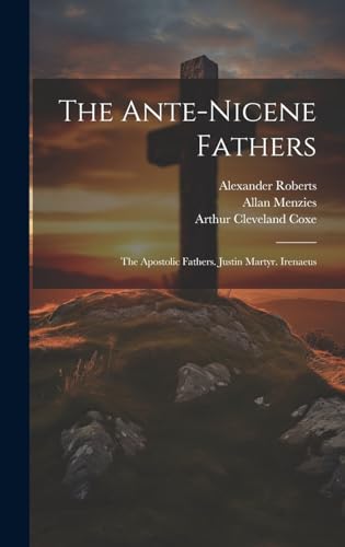 9781019446645: The Ante-Nicene Fathers: The Apostolic Fathers. Justin Martyr. Irenaeus