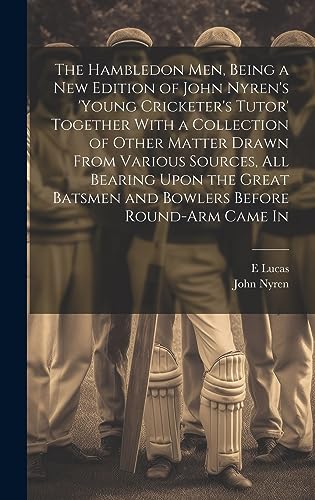 Stock image for The Hambledon Men, Being a new Edition of John Nyren's 'Young Cricketer's Tutor' Together With a Collection of Other Matter Drawn From Various Sources, all Bearing Upon the Great Batsmen and Bowlers Before Round-arm Came In for sale by PBShop.store US