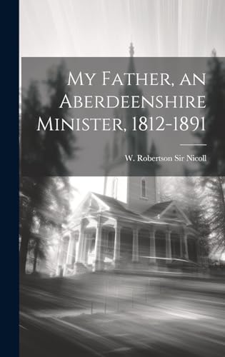 Stock image for My Father, an Aberdeenshire Minister, 1812-1891 for sale by THE SAINT BOOKSTORE
