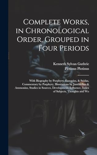 Beispielbild fr Complete Works, in Chronological Order, Grouped in Four Periods; With Biography by Porphyry, Eunapius, & Suidas, Commentary by Porphyry, Illustrations ... Influence, Index of Subjects, Thoughts and Wo zum Verkauf von Ria Christie Collections