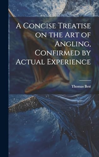 Stock image for A A Concise Treatise on the Art of Angling, Confirmed by Actual Experience for sale by PBShop.store US