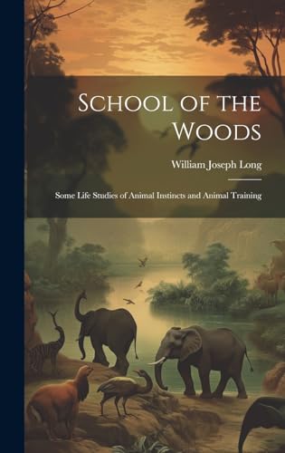 Imagen de archivo de School of the Woods: Some Life Studies of Animal Instincts and Animal Training a la venta por THE SAINT BOOKSTORE