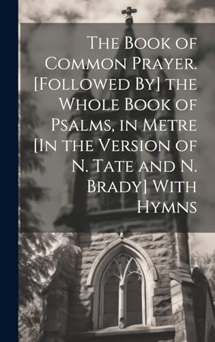 Stock image for The The Book of Common Prayer. [Followed By] the Whole Book of Psalms, in Metre [In the Version of N. Tate and N. Brady] With Hymns for sale by PBShop.store US