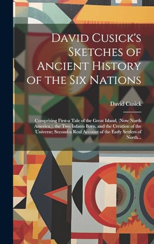 Beispielbild fr David Cusick's Sketches of Ancient History of the Six Nations [microform]: Comprising First-a Tale of the Great Island, (now North America, ), the Two zum Verkauf von GreatBookPrices