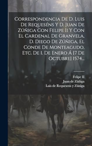 Imagen de archivo de CORRESPONDENCIA DE D. LUIS DE REQUESNS Y D. JUAN DE ZIGA CON FELIPE II Y CON EL CARDENAL DE GRANVELA, D. DIEGO DE ZIGA, EL CONDE DE MONTEAGUDO, ETC. DE 1. DE ENERO A  [7 DE OCTUBRE] 1574. a la venta por KALAMO LIBROS, S.L.