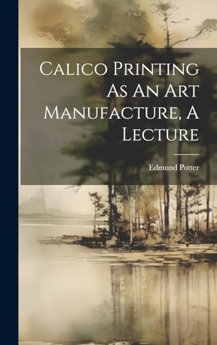 Stock image for Calico Printing As An Art Manufacture, A Lecture for sale by PBShop.store US