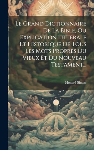 9781019459119: Le Grand Dictionnaire De La Bible, Ou Explication Littrale Et Historique De Tous Les Mots Propres Du Vieux Et Du Nouveau Testament... (French Edition)