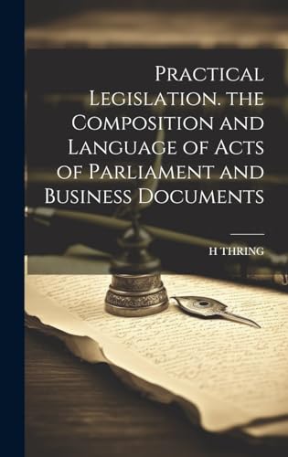 Stock image for Practical Legislation. the Composition and Language of Acts of Parliament and Business Documents for sale by PBShop.store US