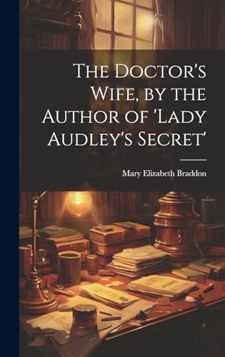 Stock image for The The Doctor's Wife, by the Author of 'lady Audley's Secret' for sale by PBShop.store US