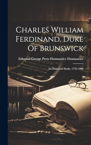 Stock image for Charles William Ferdinand, Duke Of Brunswick: An Historical Study, 1735-1806 for sale by THE SAINT BOOKSTORE